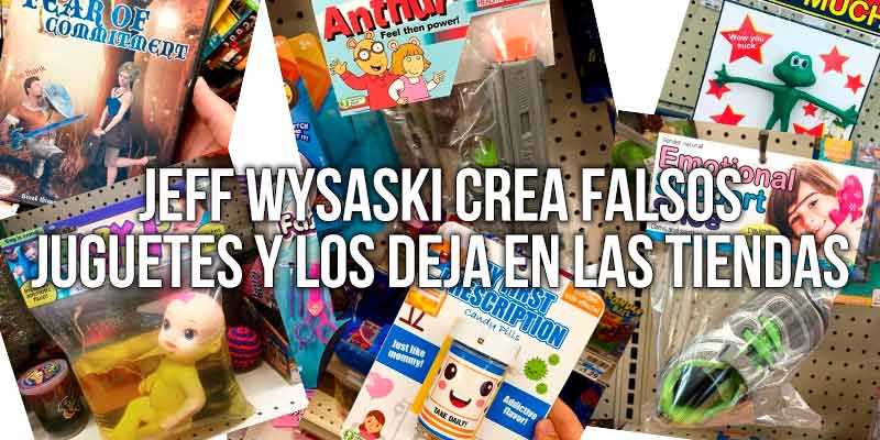 Jeff Wysaski crea falsos juguete y los deja en las tiendas